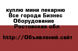 куплю мини-пекарню - Все города Бизнес » Оборудование   . Ростовская обл.